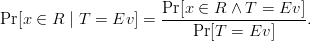                       Pr[x ∈ R ∧ T =  Ev ]
Pr[x ∈ R | T = Ev ] = --------------------.
                          Pr[T =  Ev ]
