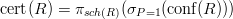 cert(R) = πsch(R )(σP =1(conf(R)))
